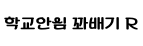 학교안심 꽈배기 R ,저작권자 : 한국교육학술정보원 